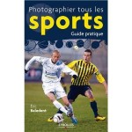 Photographier tous les sports Eric Baledent Guide Pratique