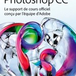 Adobe Photoshop CC - Classroom in a book : le support de cours officiel d