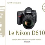 Nikon D610 : Réglages, tests techniques et 76 tests d