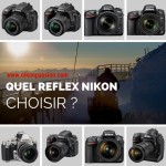 Quel reflex Nikon choisir, comment, pourquoi ?
