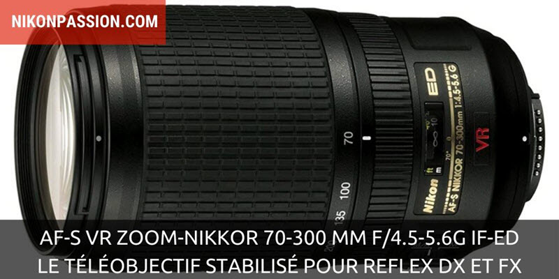 Nikon AF-S VR Zoom-Nikkor 70-300 mm f/4.5-5.6G IF-ED, le téléobjectif stabilisé pour reflex DX et FX