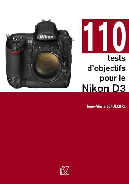 110 tests objectifs Nikon D3 - guide par Jean-Marie Sepulchre