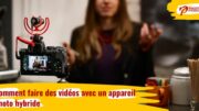 Comment faire des vidéos avec un appareil photo hybride, tutoriels et conseils