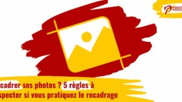 Recadrer ses photos ? 5 règles à respecter si vous pratiquez le recadrage