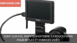 Sony CLM-V55, moniteur externe 5,5 pouces HDMI pour reflex et hybrides vidéo
