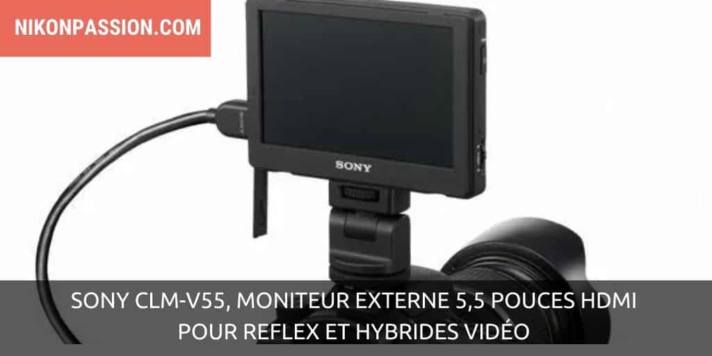 Sony CLM-V55, moniteur externe 5,5 pouces HDMI pour reflex et hybrides vidéo