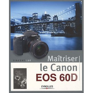 Maîtriser le Canon ESO 60D - Vincent Luc