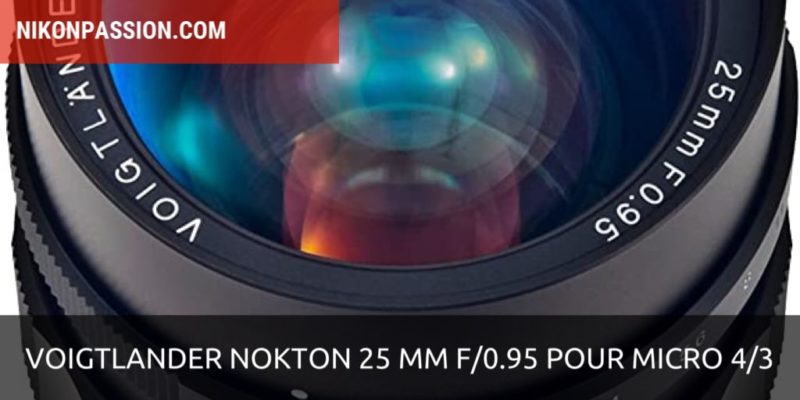 Voigtlander Nokton 25 mm f/0.95 pour hybrides Micro 4/3: présentation et construction