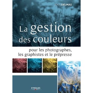 La gestion des couleurs pour les photographes, graphistes et le prépresse par Jean Delmas