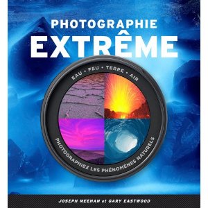 Photographie extrême, eau - feu - terre - air par Joseph Meehan et Gary Eastwood