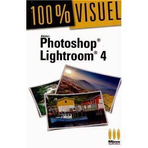 Adobe Photoshop Lightroom 4 100% visuel par Jean-Claude Vallot