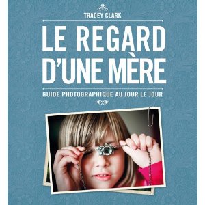 Le regard d'une mère, guide photographique au jour le jour par Tracey Clark