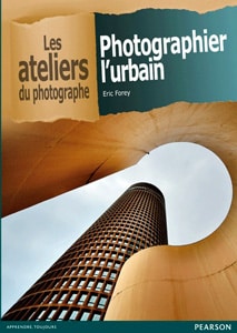 Photographier l'urbain - les ateliers du photographe - Eric Forey