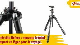 Manfrotto Befree : nouveau trépied compact et léger pour le voyage