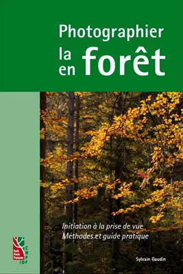 Photographier la forêt, photographier en forêt : initiation à la prise de vue, méthode et guide pratique