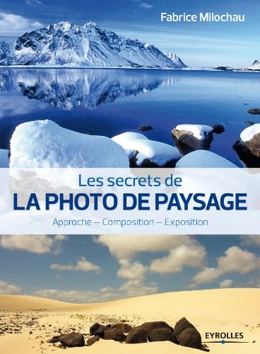 Les secrets de la photo de paysage – Guide pratique par Fabrice Milochau