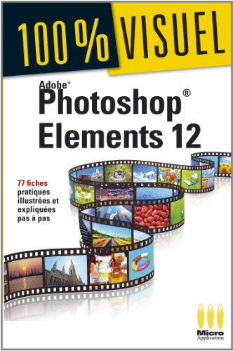 Photoshop Elements 12 100% visuel - 77 fiches pratiques