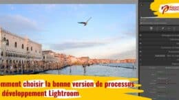 Comment choisir la bonne version de processus de développement Lightroom