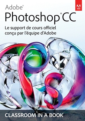 Adobe Photoshop CC - Classroom in a book : le support de cours officiel d'Adobe