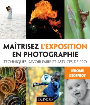 Maîtrisez l'exposition en photographie, techniques, savoir-faire et astuces de pro par Jérôme Geoffroy