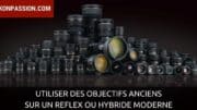 Utiliser des objectifs anciens sur un reflex ou hybride moderne