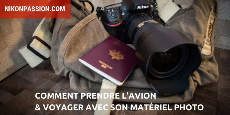 Comment Prendre Lavion Avec Son Matériel Photo Nikon Passion