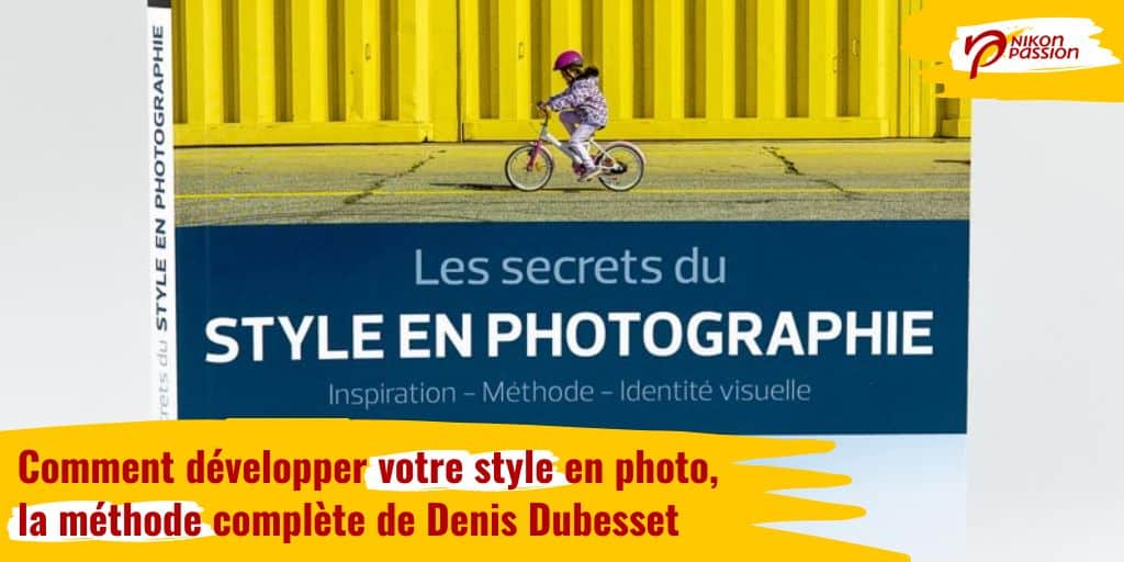 Comment développer son style en photographie, les secrets de Denis Dubesset