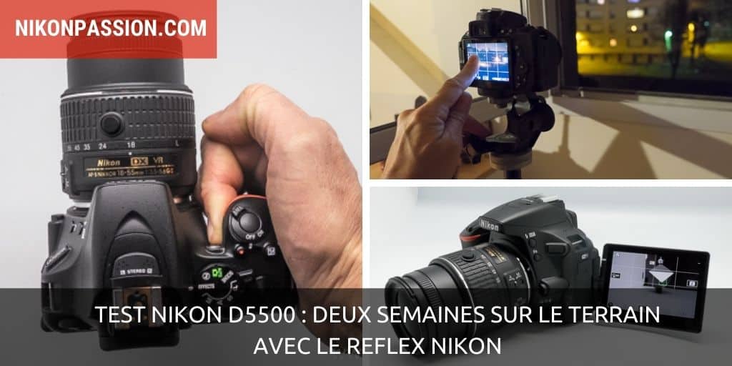 Test Nikon D5500 : deux semaines sur le terrain avec le reflex Nikon