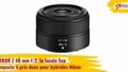 NIKKOR Z 40 mm f/2, la focale fixe compacte à prix doux pour hybrides Nikon