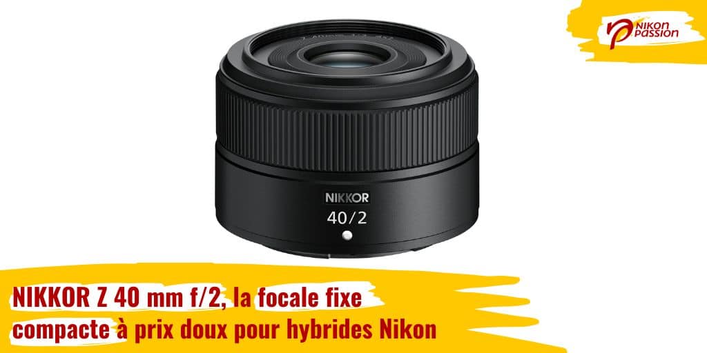 NIKKOR Z 40 mm f/2, la focale fixe compacte à prix doux pour hybrides Nikon