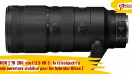 NIKKOR Z 70-200 mm f/2.8 VR S : le téléobjectif à grande ouverture stabilisé pour les hybrides Nikon Z