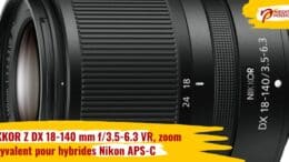 NIKKOR Z DX 18-140 mm f/3.5-6.3 VR, zoom polyvalent pour hybrides Nikon APS-C