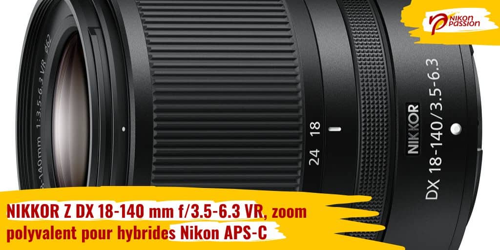 NIKKOR Z DX 18-140 mm f/3.5-6.3 VR, zoom polyvalent pour hybrides Nikon APS-C