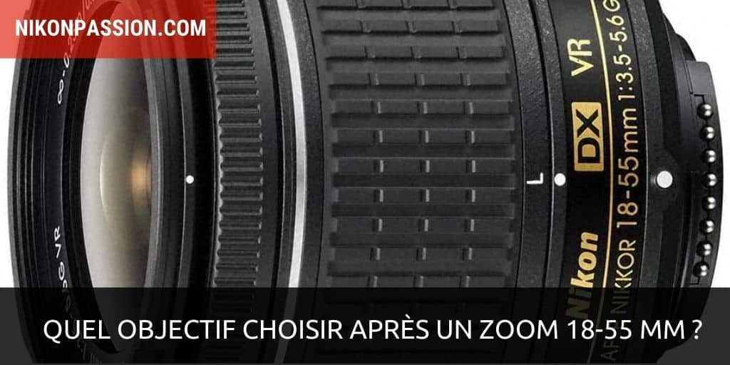 Quel objectif choisir après un zoom 18-55 mm ?