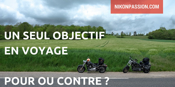 Pour ou Contre : utiliser un seul objectif ou plusieurs en voyage ?