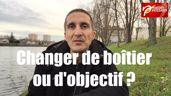 Changer de boitier ou d'objectif ?