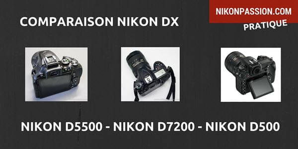 Comparaison Nikon D5500 - D7200 - D500