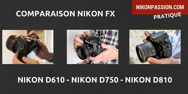 Comparaison Nikon D610 - D750 - D810 : lequel choisir ?