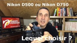 Question Photo S02E04 : comparaison Nikon D500 - Nikon D750, lequel choisir ?