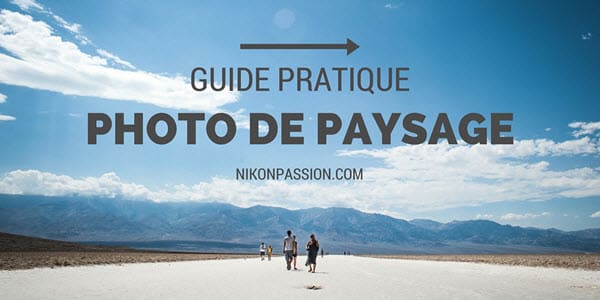 Photographie de paysage : comment faire mieux sans dépenser plus