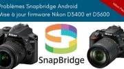 Problème Snapbridge sur Android : mise à jour firmware pour les Nikon D3400 et D5600