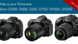 Mise à jour firmware Nikon D500, 600, D610, D750 et D3300 et D5300