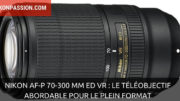 Nikon AF-P 70-300 mm ED VR : le téléobjectif abordable pour le plein format