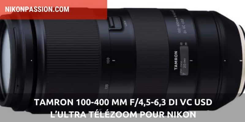 Tamron 100-400 mm f/4,5-6,3 Di VC USD pour Nikon et Canon plein format