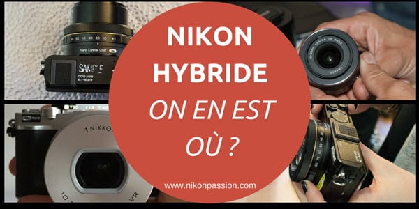 Nikon hybride, on en est où ? Attentes, infos officielles, on fait le point