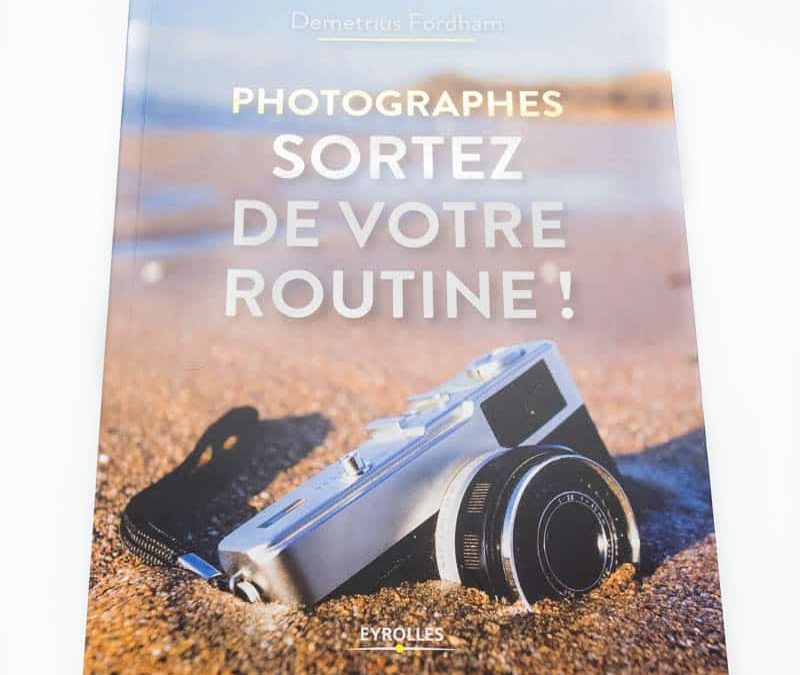 Photographes, sortez de votre routine ! Un guide et des idées pour des photos plus inspirantes