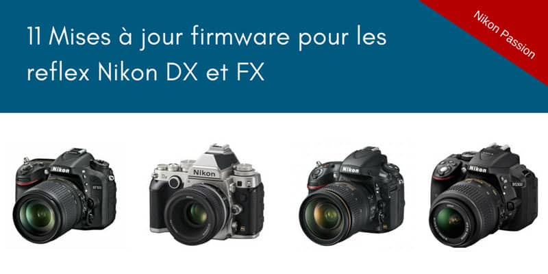 Mises à jour firmware Nikon D3400, D5300, D5600, D7200, D7500, D500, D610, D750, D810, D850, Df