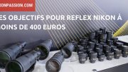 Objectif Nikon pas cher : 400 euros et moins pour faire de bonnes photos