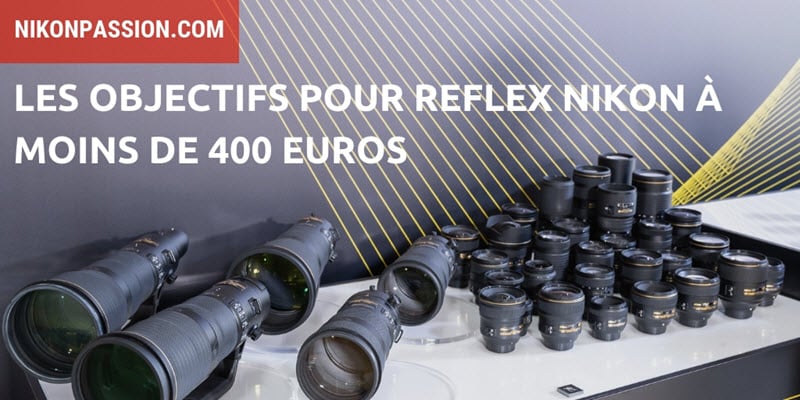 Objectif Nikon pas cher : 400 euros et moins pour faire de bonnes photos