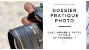 Dossier Pratiques Photo : quel appareil photo avez-vous choisi et pourquoi
